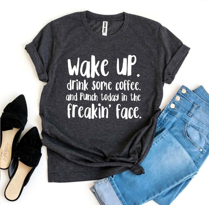 Punch Today In The Freakin’ Face T-shirt